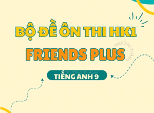 Bộ đề ôn thi HK1 Friends Plus (Tiếng Anh 9)