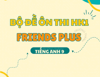 Bộ đề ôn thi HK1 Friends Plus (Tiếng Anh 9)